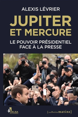 Jupiter et Mercure : le pouvoir présidentiel face à la presse - Alexis Lévrier