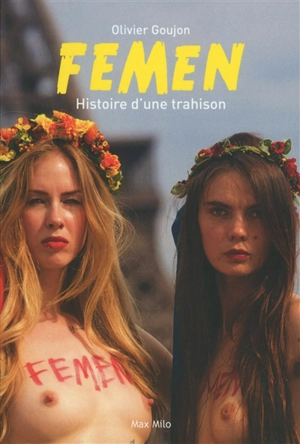 Femen : histoire d'une trahison - Olivier Goujon