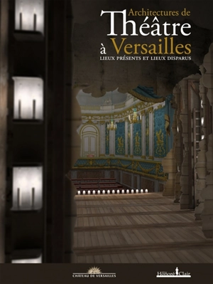 Architectures de théâtre à Versailles : lieux présents et lieux disparus