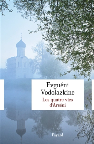 Les quatre vies d'Arséni : roman non historique - Evgueni Vodolazkine