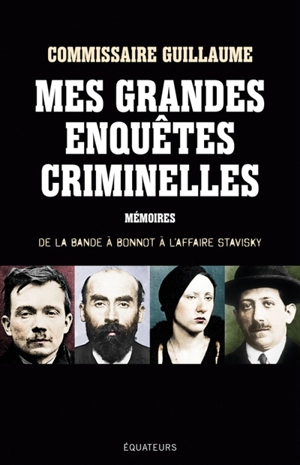 Mes grandes enquêtes criminelles : de la bande à Bonnot à l'affaire Stavisky : mémoires - Marcel Guillaume