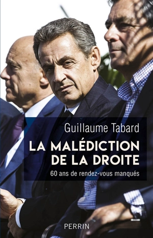 La malédiction de la droite : 60 ans de rendez-vous manqués - Guillaume Tabard