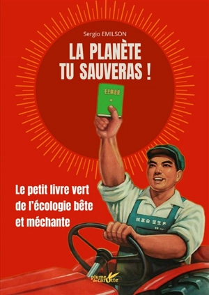 La planète tu sauveras ! : le petit livre vert de l'écologie bête et méchante - Sergio Emilson