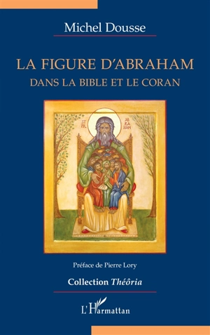 La figure d'Abraham dans la Bible et le Coran - Michel Dousse