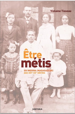 Etre métis en Imerina (Madagascar) aux XIXe-XXe siècles - Violaine Tisseau