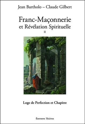 Franc-maçonnerie et révélation spirituelle. Vol. 2. Loge de perfection et chapitre - Jean Bartholo