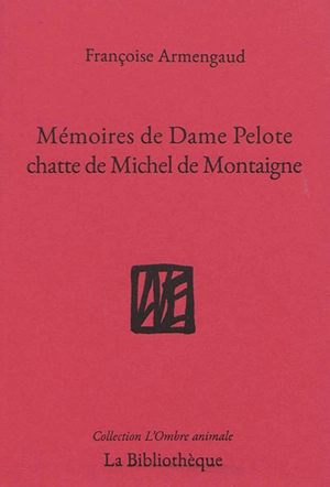 Mémoires de dame Pelote, chatte de Michel de Montaigne - Françoise Armengaud