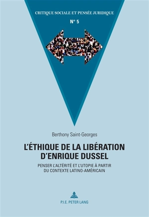 L'éthique de la libération d'Enrique Dussel : penser l'altérité et l'utopie à partir du contexte latino-américain - Berthony Saint-Georges