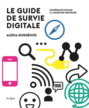 Le guide de survie digitale : les réseaux sociaux à l'usage des créateurs - Alexia Guggémos