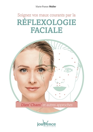 Soignez vos maux courants par la réflexologie faciale : Dien' cham' et autres approches - Marie-France Muller
