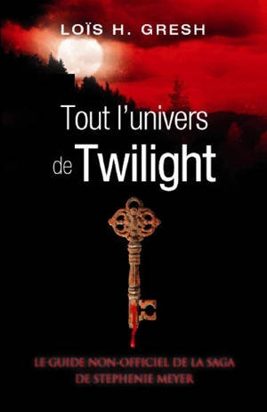 Tout l'univers de Twilight : le guide non-officiel de la saga de Stephenie Meyer - Lois H. Gresh