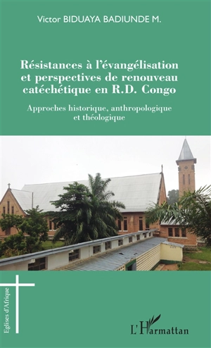 Résistances à l'évangélisation et perspectives de renouveau catéchétique en RD Congo : approches historique, anthropologique et théologique - Victor Biduaya Badiunde M.