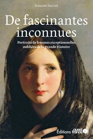 De fascinantes inconnues : portraits de femmes exceptionnelles oubliées de la grande histoire - Françoise Surcouf