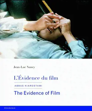 L'évidence du film : Abbas Kiarostami. The evidence of film : Abbas Kiarostami - Jean-Luc Nancy