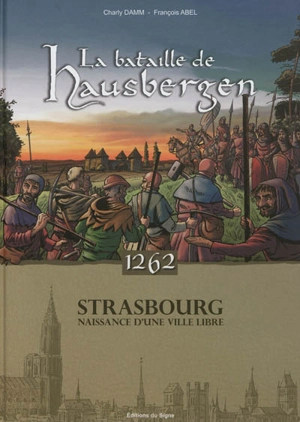 La bataille de Hausbergen, 1262 : Strasbourg, naissance d'une ville libre - Charly Damm