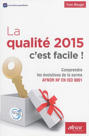 La qualité 2015, c'est facile : comprendre les évolutions de la norme Afnor NF EN ISO 9001 - Yvon Mougin
