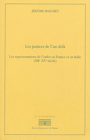 Les justices de l'au-delà : les représentations de l'enfer en France et en Italie (XIIe-XVe siècle) - Jérôme Baschet