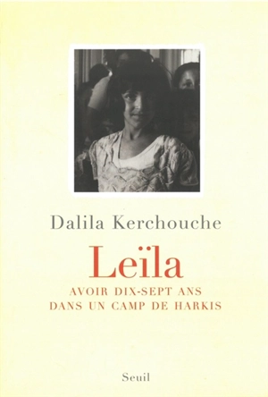 Leïla : avoir dix-sept ans dans un camp de harkis - Dalila Kerchouche