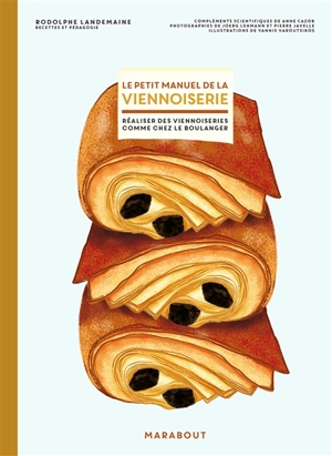 Le petit manuel de la viennoiserie : faire ses viennoiseries maison comme chez le boulanger - Rodolphe Landemaine