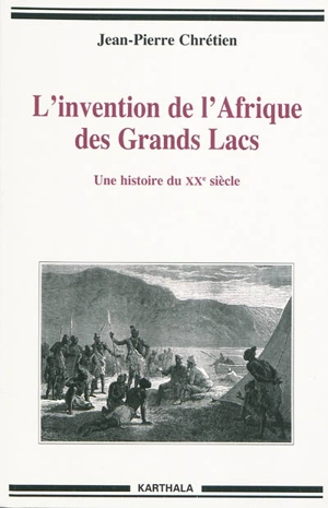 L'invention de l'Afrique des Grands Lacs : une histoire du XXe siècle - Jean-Pierre Chrétien