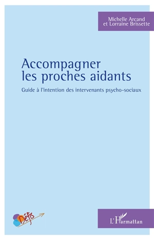 Accompagner les proches aidants : guide à l'intention des intervenants psycho-sociaux - Michelle Arcand