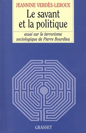 Le savant et la politique : essai sur le terrorisme sociologique de Pierre Bourdieu - Jeannine Verdès-Leroux