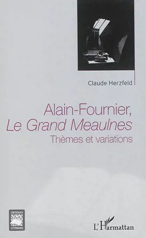 Alain-Fournier, Le grand Meaulnes : thèmes et variations - Claude Herzfeld