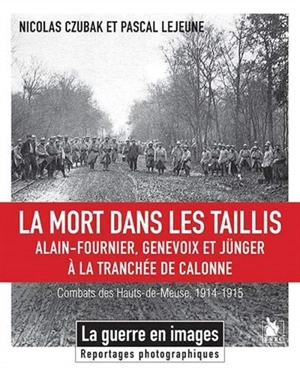 La mort dans les taillis : Alain-Fournier, Genevoix et Jünger à la tranchée de Calonne : combats des Hauts-de-Meuse, 1914-1915 - Nicolas Czubak