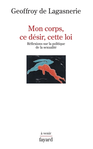 Mon corps, ce désir, cette loi : réflexions sur la politique de la sexualité - Geoffroy de Lagasnerie