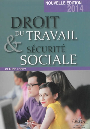 Droit du travail & sécurité sociale : le droit social en 300 questions-réponses - Claude Lobry