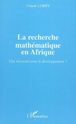 La recherche mathématique en Afrique : une nécessité pour le développement ? - Claude Lobry