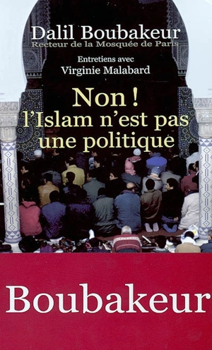 Non ! l'Islam n'est pas une politique : entretiens avec Virginie Malabard - Dalil Boubakeur