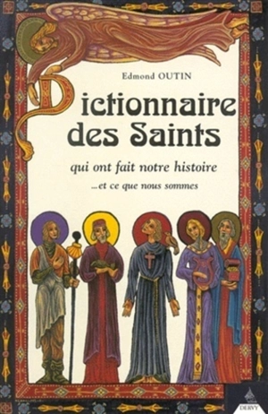 Dictionnaire des saints qui ont fait notre histoire et ce que nous sommes - Edmond Outin