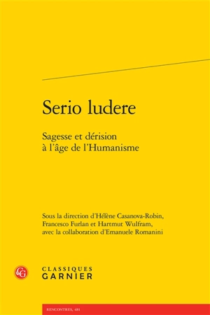 Serio ludere : sagesse et dérision à l'âge de l'humanisme