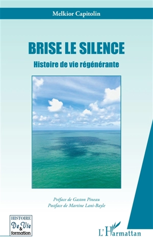 Brise le silence : histoire de vie régénérante - Melkior Capitolin