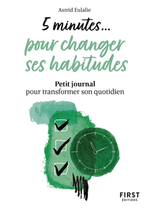 5 minutes... pour changer ses habitudes : petit journal pour transformer son quotidien - Astrid Eulalie