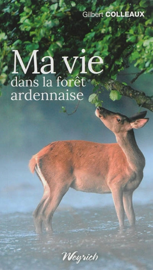 Ma vie dans la forêt ardennaise - Gilbert Colleaux