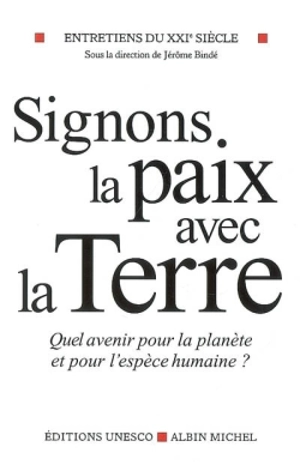 Entretiens du XXIe siècle. Vol. 3. Signons la paix avec la Terre : quel avenir pour la planète et pour l'espèce humaine ? - Entretiens du XXIe siècle