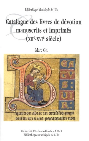 Corpus des manuscrits médiévaux et des incunables des bibliothèques du Nord-Pas-de-Calais. Vol. 1. Catalogue des livres de dévotion manuscrits et imprimés (XIIe-XVIe siècle) : livres d'heures et de prières, psautiers, bréviaires - Marc Gil