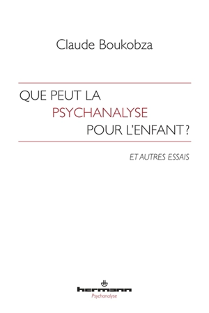 Que peut la psychanalyse pour l'enfant ? : et autres essais - Claude Boukobza