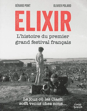 Elixir : l'histoire du premier grand festival français : le jour où les Clash sont venus chez nous... - Gérard Pont