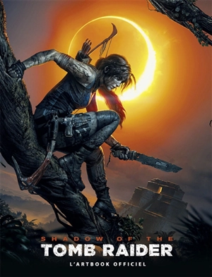 Shadow of the Tomb Raider : l'artbook officiel - Paul Davies