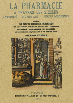 La pharmacie à travers les siècles : Antiquité, Moyen Age, temps modernes : précédée d'un coup d'oeil historique et bibliographique sur les sciences naturelles qui lui sont accessoires : botanique, minéralogie et zoologie, depuis l'Antiquité jusqu'au - Emile Gilbert