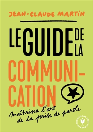 Le guide de la communication : maîtriser l'art de la prise de parole - Jean-Claude Martin