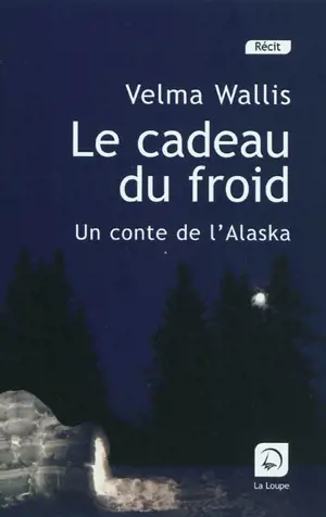 Le cadeau du froid : un conte de l'Alaska - Velma Wallis