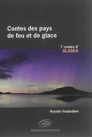 Contes des pays de feu et de glace. 7 contes d'Alaska - Krystin Vesterälen