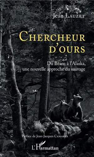 Chercheur d'ours : du Béarn à l'Alaska, une nouvelle approche du sauvage - Jean Lauzet