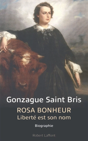 Rosa Bonheur : liberté est son nom - Gonzague Saint Bris