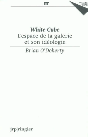 White cube : l'espace de la galerie et de son idéologie - Brian O'Doherty