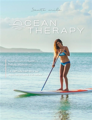 Ocean therapy : sport, évasion, nutrition, beauté, mode de vie : la méthode bien-être qu vous reconnecte à la nature - Santa Mila
